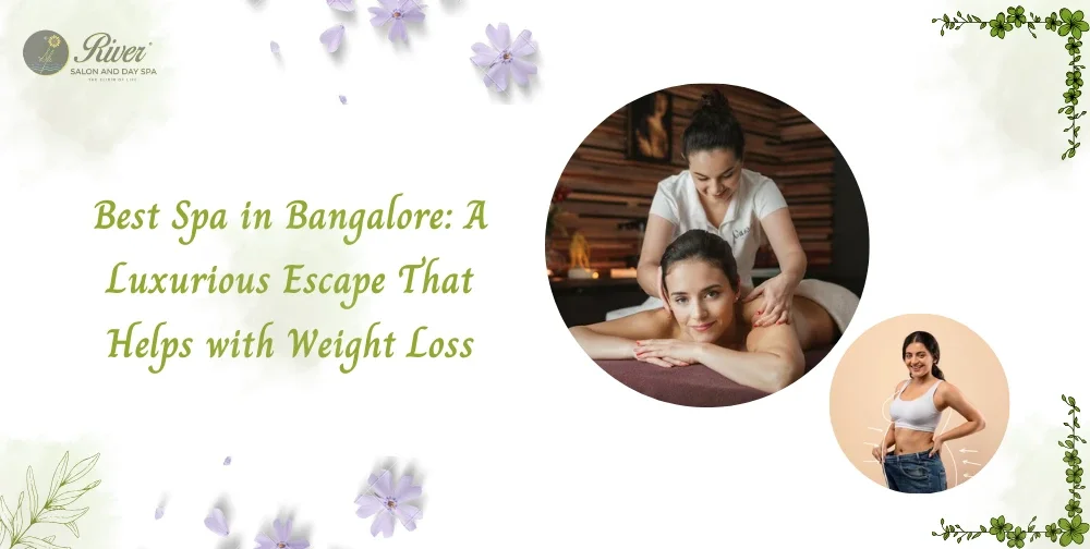 Best Spa in Bangalore: A Luxurious Escape That Helps with Weight Loss - River Day Spa